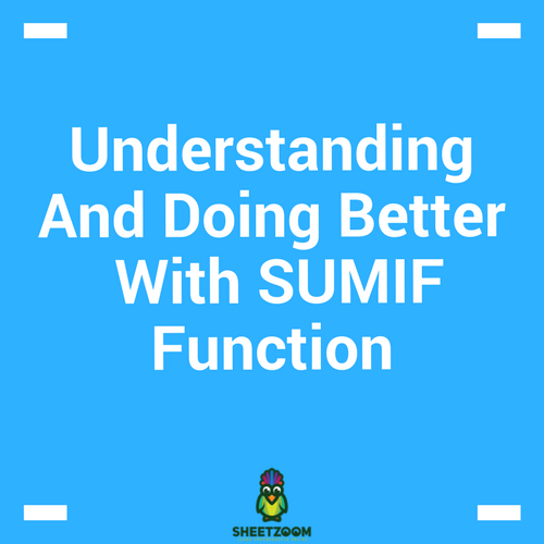 Understanding And Doing Better With SUMIF Function